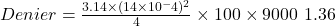 Denier=\frac{3.14 \times (14 \times 10^-4 )^2}{4} \times 100 \times 9000 \ 1.36