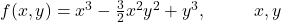 f(x,y)=x^3 - \frac{3}{2}x^2y^2+y^3, \ \ \ \ \ \ \ \ x,y