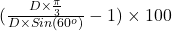 (\frac{D\times \frac{\pi}{3}}{D\times Sin (60^o)}-1) \times  100