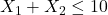 X_1 + X_2 \leq 10