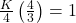 \frac{K}{4}\left ( \frac{4}{3} \right ) =1