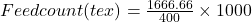 Feed count(tex)=\frac{1666.66}{400} \times 1000