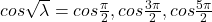 cos\sqrt \lambda=cos\frac{\pi}{2} ,cos\frac{3\pi}{2} ,cos\frac{5\pi}{2}