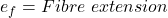 e_f = Fibre \ extension