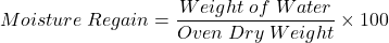 \[Moisture \; Regain = \frac{Weight \; of \; Water }{Oven \; Dry \; Weight} \times 100\]