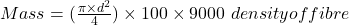 Mass=(\frac{\pi \times d^2}{4}) \times 100 \times 9000 \ density of fibre