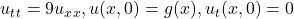 u_t_t = 9u_x_x, u(x,0) = g(x), u_t(x,0)=0