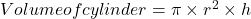 Volume of cylinder=\pi \times r^2 \times h