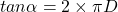 tan\alpha=2\times \pi D