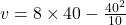 v=8 \times 40-\frac{40^2}{10}