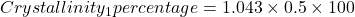 Crystallinity_1 percentage=1.043 \times 0.5 \times 100