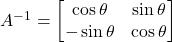 A^{-1}=\begin{bmatrix}\cos\theta & \sin\theta \\ -\sin\theta & \cos\theta\end{bmatrix}