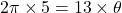 2\pi\times5=13\times \theta