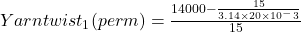 Yarn twist_1(per m)=\frac{14000-\frac{15}{3.14 \times 20 \times 10^-3}}{15}