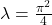 \lambda=\frac{\pi^2}{4}