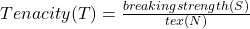 Tenacity(T)=\frac{breaking strength(S)}{tex(N)}