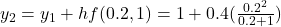 y_2=y_1+hf(0.2 , 1)  =1+0.4(\frac{0.2^2}{0.2+1})