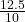\frac{12.5}{10}