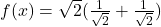f(x)=\sqrt{2}(\frac{1}{\sqrt 2}+\frac{1}{\sqrt 2} )
