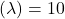 (\lambda)=10