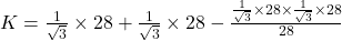 K=\frac{1}{\sqrt3}\times28+\frac{1}{\sqrt3}\times28-\frac{\frac{1}{\sqrt3}\times28\times\frac{1}{\sqrt3}\times28}{28}
