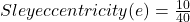 Sley eccentricity(e)=\frac{10}{40}
