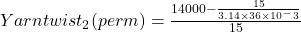 Yarn twist_2(per m)=\frac{14000-\frac{15}{3.14 \times 36 \times 10^-3}}{15}
