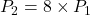 P_2=8 \times P_1