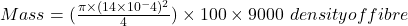 Mass=(\frac{\pi \times (14 \times 10^-4 )^2}{4}) \times 100 \times 9000 \ density of fibre