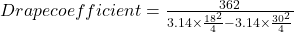 Drape coefficient=\frac {362}{3.14 \times \frac{18^2}{4} -3.14 \times \frac{30^2}{4}}