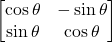 \begin{bmatrix}\cos\theta & -\sin\theta \\ \sin\theta & \cos\theta \end{bmatrix}