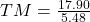 TM=\frac{17.90}{5.48}