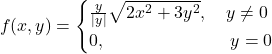 \[f(x,y)=\begin{cases} \frac{y}{|y|}\sqrt{2x^2+3y^2}, \quad y\neq 0 \\ 0, \quad \quad \quad  \quad \quad \quad \quad y=0 \end{cases}\]