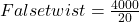 False twist=\frac{4000}{20}