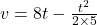 v=8t-\frac{t^2}{2\times 5}