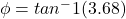\phi=tan^-1(3.68)