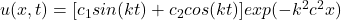 u(x,t)=[c_1sin(kt)+c_2cos(kt)]exp(-k^2c^2x)