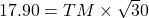 17.90=TM \times \sqrt 30