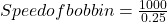Speed of bobbin=\frac{1000}{0.25}
