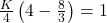 \frac{K}{4}\left ( 4-\frac{8}{3} \right ) =1